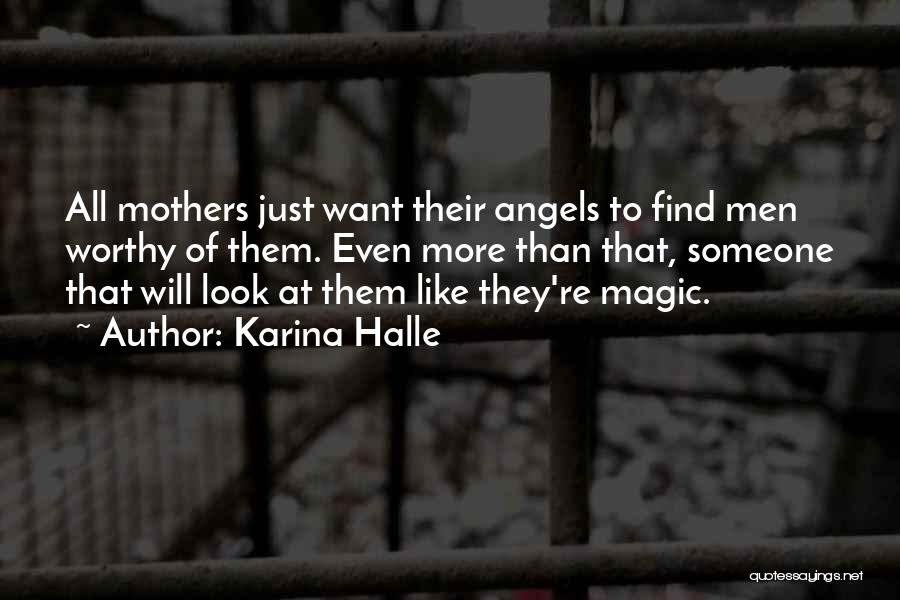 Karina Halle Quotes: All Mothers Just Want Their Angels To Find Men Worthy Of Them. Even More Than That, Someone That Will Look