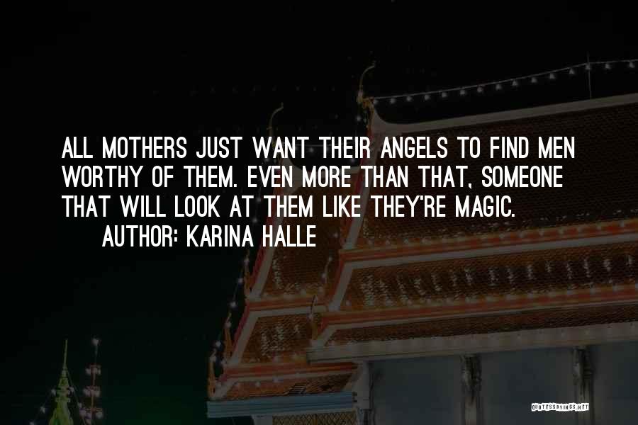 Karina Halle Quotes: All Mothers Just Want Their Angels To Find Men Worthy Of Them. Even More Than That, Someone That Will Look