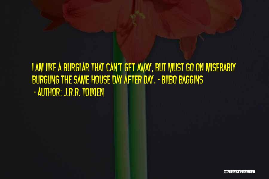 J.R.R. Tolkien Quotes: I Am Like A Burglar That Can't Get Away, But Must Go On Miserably Burgling The Same House Day After