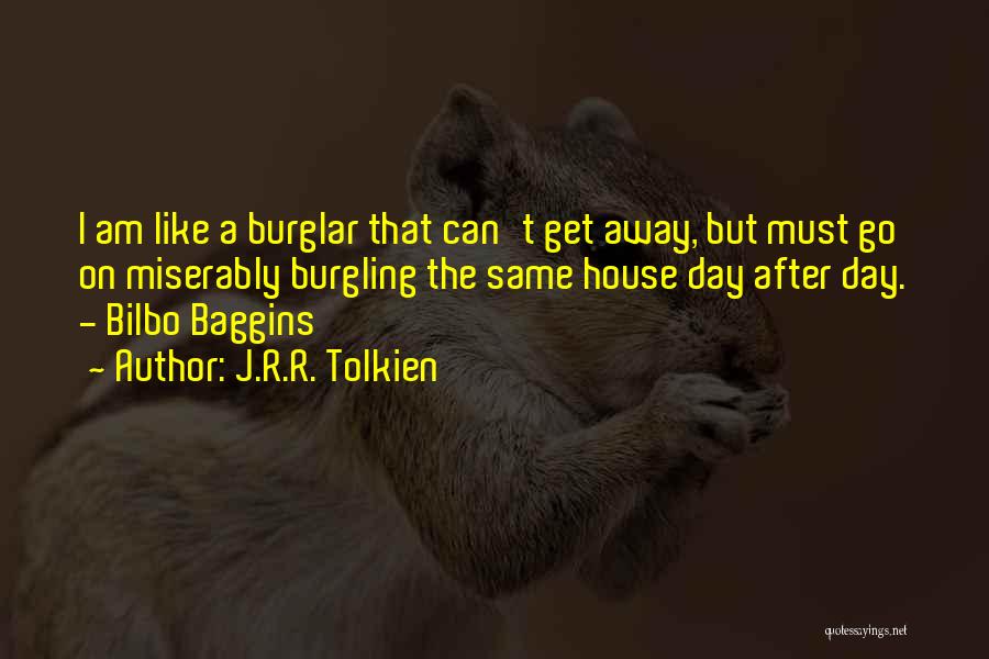 J.R.R. Tolkien Quotes: I Am Like A Burglar That Can't Get Away, But Must Go On Miserably Burgling The Same House Day After