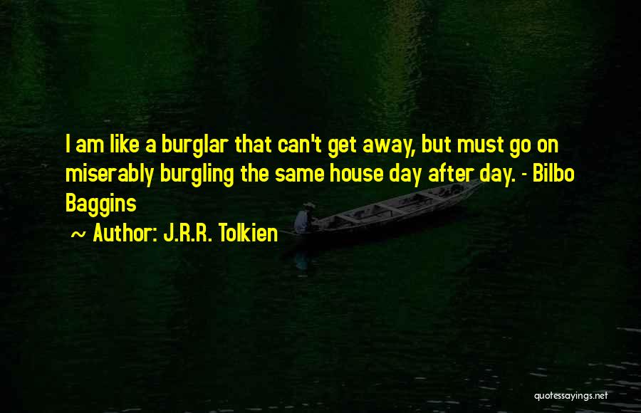 J.R.R. Tolkien Quotes: I Am Like A Burglar That Can't Get Away, But Must Go On Miserably Burgling The Same House Day After