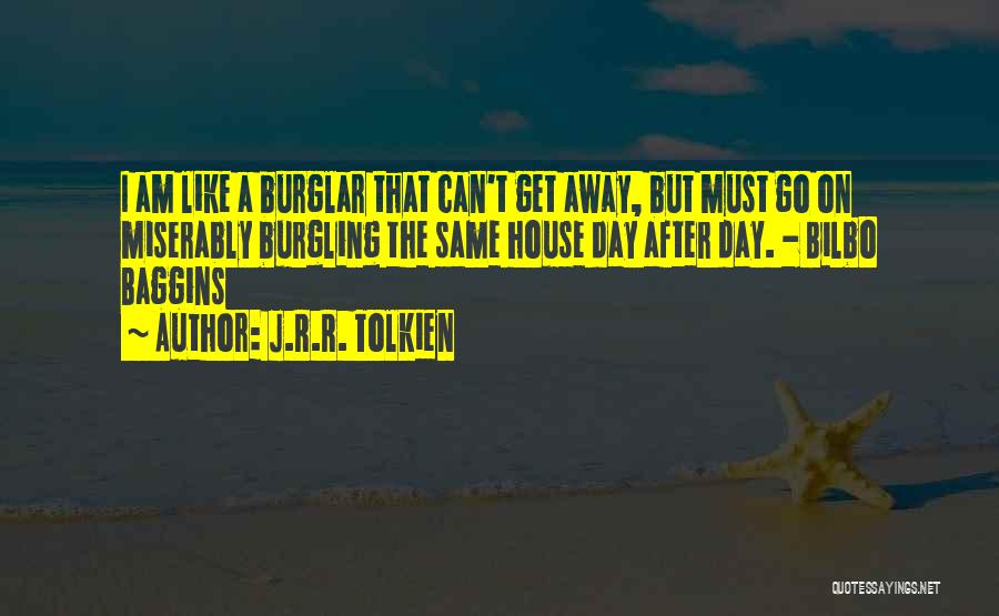 J.R.R. Tolkien Quotes: I Am Like A Burglar That Can't Get Away, But Must Go On Miserably Burgling The Same House Day After