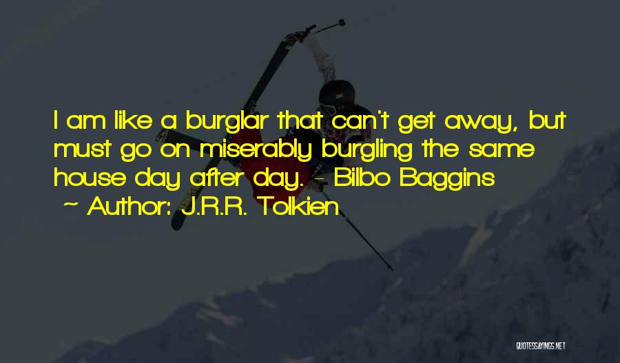 J.R.R. Tolkien Quotes: I Am Like A Burglar That Can't Get Away, But Must Go On Miserably Burgling The Same House Day After
