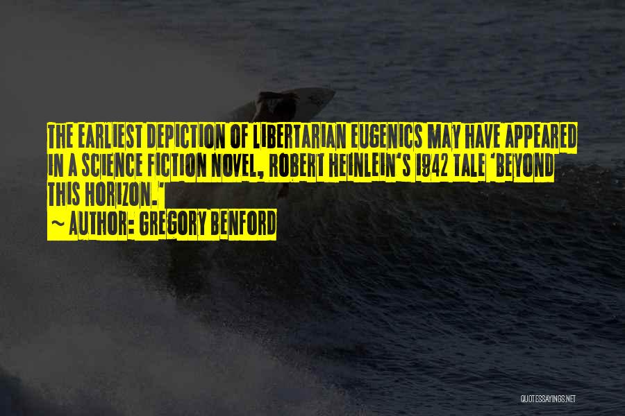 Gregory Benford Quotes: The Earliest Depiction Of Libertarian Eugenics May Have Appeared In A Science Fiction Novel, Robert Heinlein's 1942 Tale 'beyond This