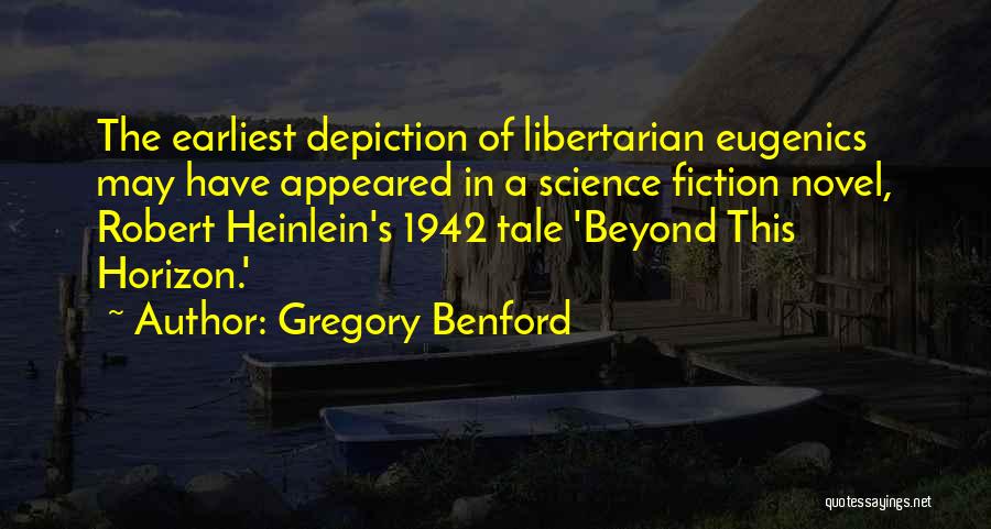 Gregory Benford Quotes: The Earliest Depiction Of Libertarian Eugenics May Have Appeared In A Science Fiction Novel, Robert Heinlein's 1942 Tale 'beyond This
