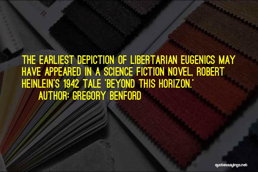 Gregory Benford Quotes: The Earliest Depiction Of Libertarian Eugenics May Have Appeared In A Science Fiction Novel, Robert Heinlein's 1942 Tale 'beyond This