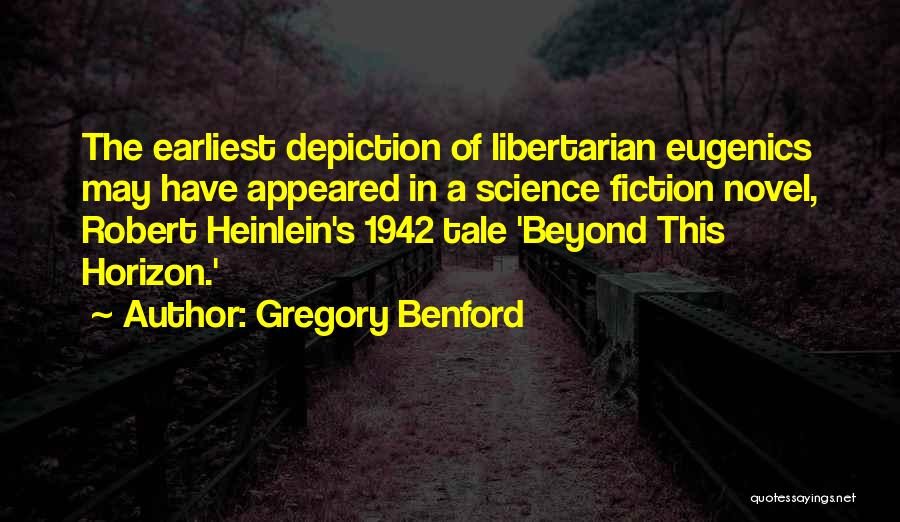 Gregory Benford Quotes: The Earliest Depiction Of Libertarian Eugenics May Have Appeared In A Science Fiction Novel, Robert Heinlein's 1942 Tale 'beyond This