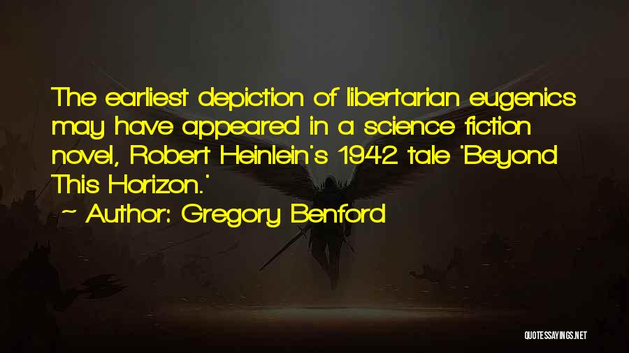 Gregory Benford Quotes: The Earliest Depiction Of Libertarian Eugenics May Have Appeared In A Science Fiction Novel, Robert Heinlein's 1942 Tale 'beyond This