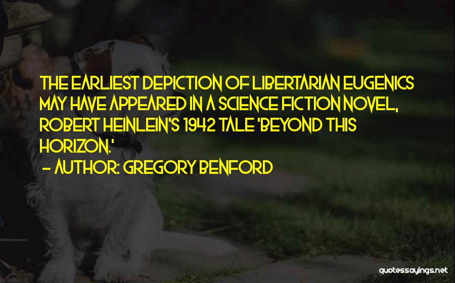Gregory Benford Quotes: The Earliest Depiction Of Libertarian Eugenics May Have Appeared In A Science Fiction Novel, Robert Heinlein's 1942 Tale 'beyond This