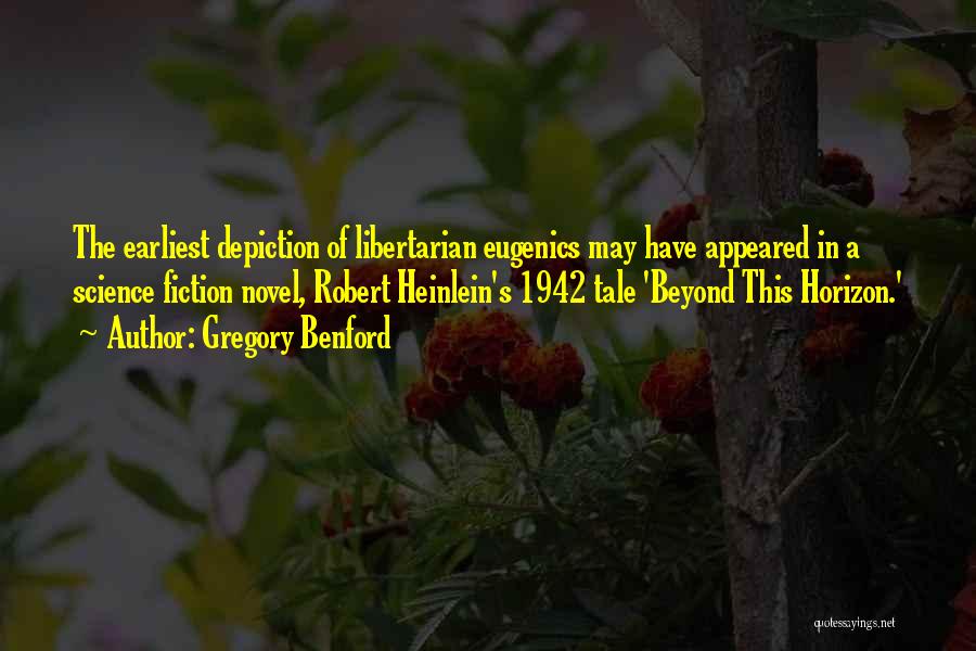 Gregory Benford Quotes: The Earliest Depiction Of Libertarian Eugenics May Have Appeared In A Science Fiction Novel, Robert Heinlein's 1942 Tale 'beyond This