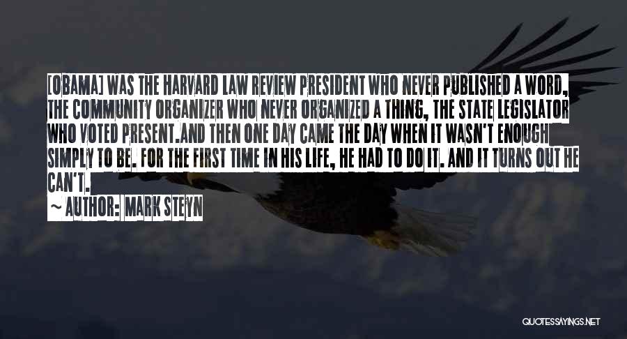 Mark Steyn Quotes: [obama] Was The Harvard Law Review President Who Never Published A Word, The Community Organizer Who Never Organized A Thing,