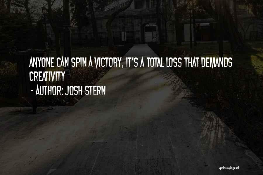 Josh Stern Quotes: Anyone Can Spin A Victory, It's A Total Loss That Demands Creativity