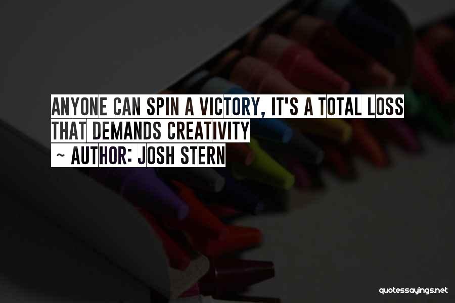 Josh Stern Quotes: Anyone Can Spin A Victory, It's A Total Loss That Demands Creativity