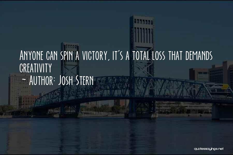 Josh Stern Quotes: Anyone Can Spin A Victory, It's A Total Loss That Demands Creativity