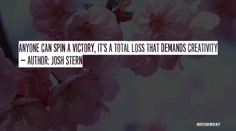 Josh Stern Quotes: Anyone Can Spin A Victory, It's A Total Loss That Demands Creativity