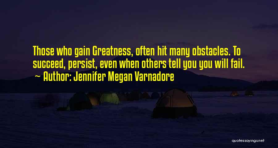 Jennifer Megan Varnadore Quotes: Those Who Gain Greatness, Often Hit Many Obstacles. To Succeed, Persist, Even When Others Tell You You Will Fail.