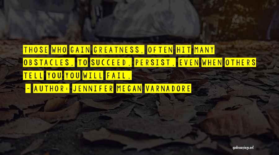 Jennifer Megan Varnadore Quotes: Those Who Gain Greatness, Often Hit Many Obstacles. To Succeed, Persist, Even When Others Tell You You Will Fail.