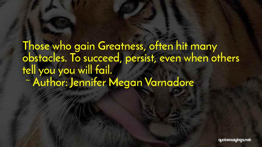 Jennifer Megan Varnadore Quotes: Those Who Gain Greatness, Often Hit Many Obstacles. To Succeed, Persist, Even When Others Tell You You Will Fail.
