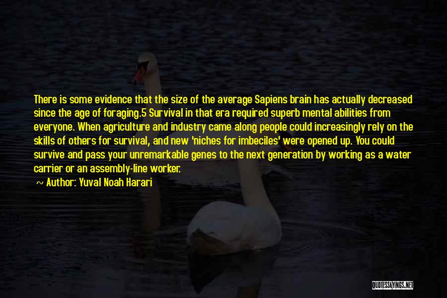 Yuval Noah Harari Quotes: There Is Some Evidence That The Size Of The Average Sapiens Brain Has Actually Decreased Since The Age Of Foraging.5