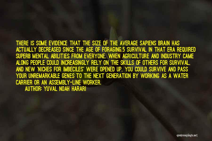 Yuval Noah Harari Quotes: There Is Some Evidence That The Size Of The Average Sapiens Brain Has Actually Decreased Since The Age Of Foraging.5