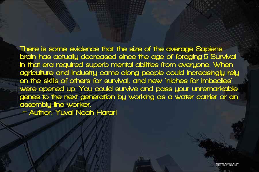 Yuval Noah Harari Quotes: There Is Some Evidence That The Size Of The Average Sapiens Brain Has Actually Decreased Since The Age Of Foraging.5