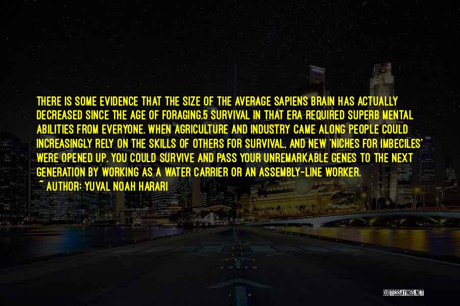 Yuval Noah Harari Quotes: There Is Some Evidence That The Size Of The Average Sapiens Brain Has Actually Decreased Since The Age Of Foraging.5