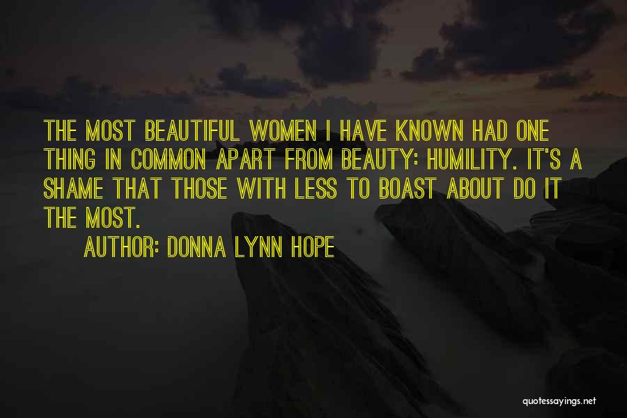 Donna Lynn Hope Quotes: The Most Beautiful Women I Have Known Had One Thing In Common Apart From Beauty: Humility. It's A Shame That