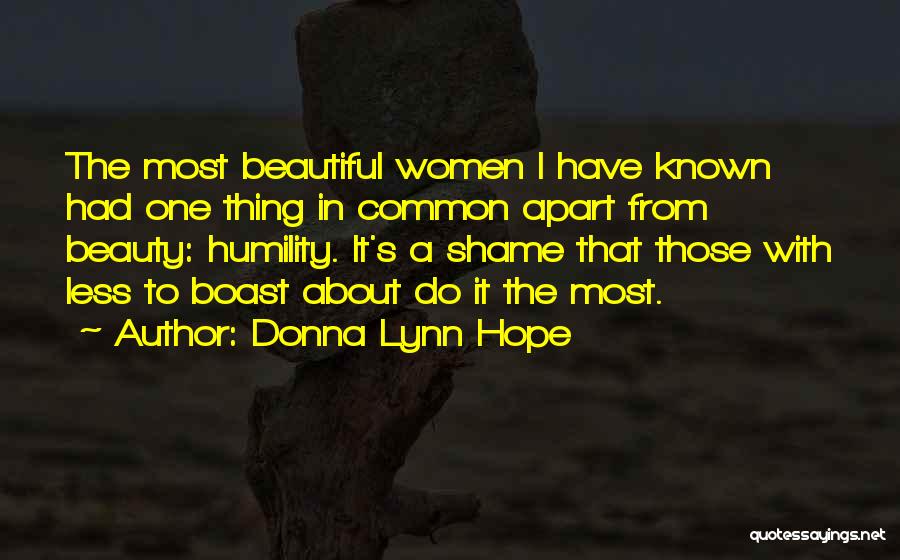 Donna Lynn Hope Quotes: The Most Beautiful Women I Have Known Had One Thing In Common Apart From Beauty: Humility. It's A Shame That