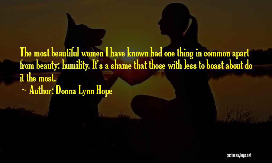Donna Lynn Hope Quotes: The Most Beautiful Women I Have Known Had One Thing In Common Apart From Beauty: Humility. It's A Shame That