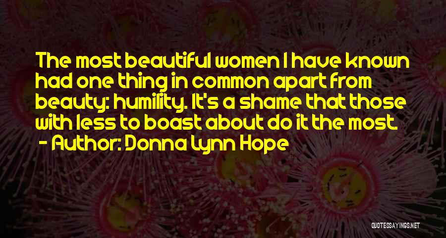 Donna Lynn Hope Quotes: The Most Beautiful Women I Have Known Had One Thing In Common Apart From Beauty: Humility. It's A Shame That