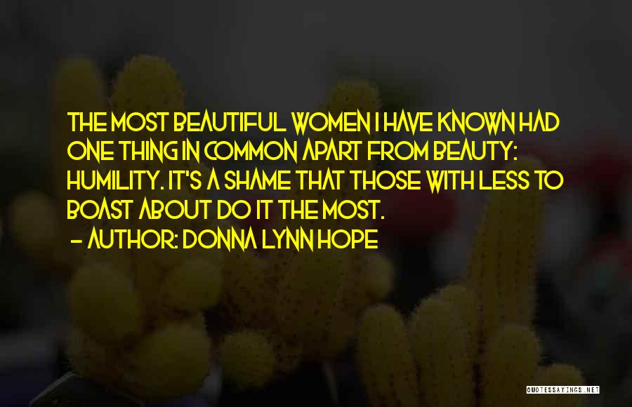 Donna Lynn Hope Quotes: The Most Beautiful Women I Have Known Had One Thing In Common Apart From Beauty: Humility. It's A Shame That