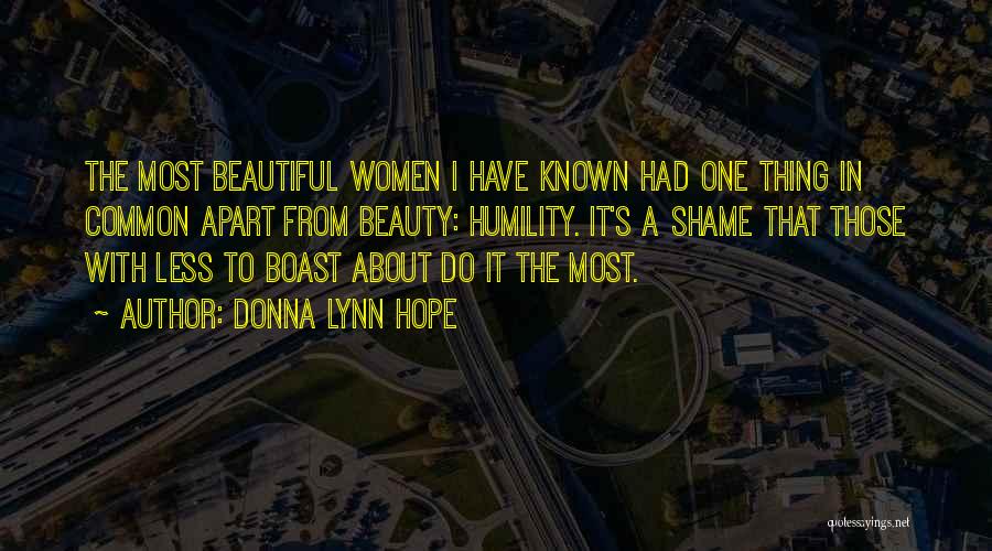 Donna Lynn Hope Quotes: The Most Beautiful Women I Have Known Had One Thing In Common Apart From Beauty: Humility. It's A Shame That