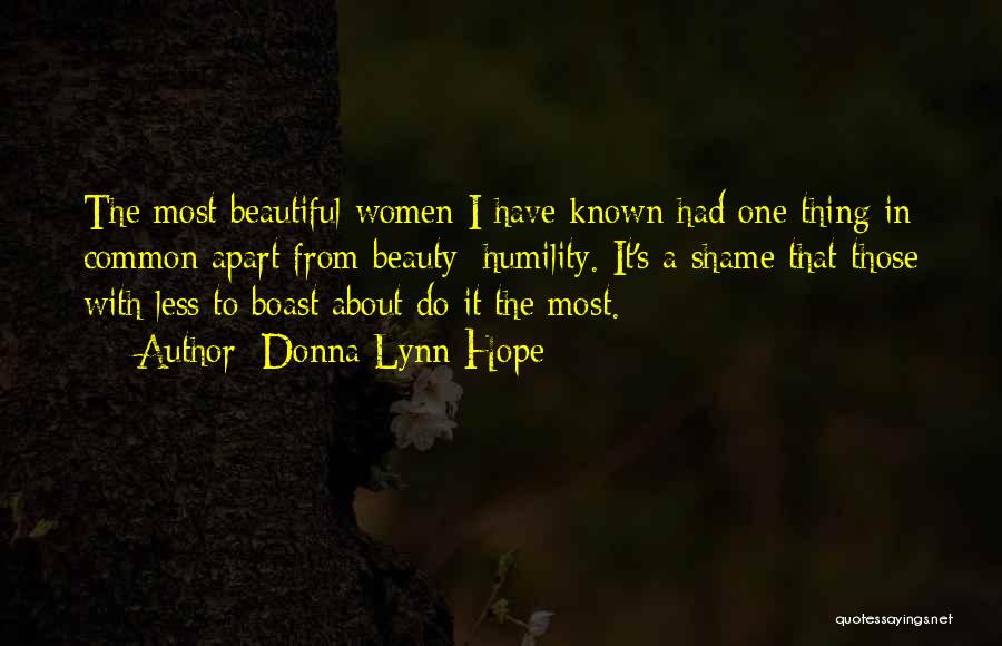 Donna Lynn Hope Quotes: The Most Beautiful Women I Have Known Had One Thing In Common Apart From Beauty: Humility. It's A Shame That