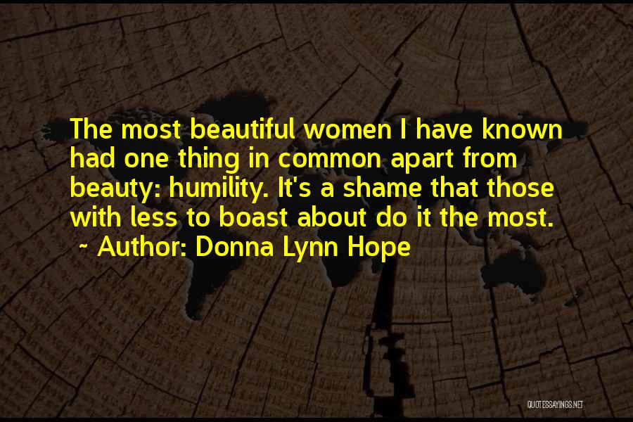 Donna Lynn Hope Quotes: The Most Beautiful Women I Have Known Had One Thing In Common Apart From Beauty: Humility. It's A Shame That