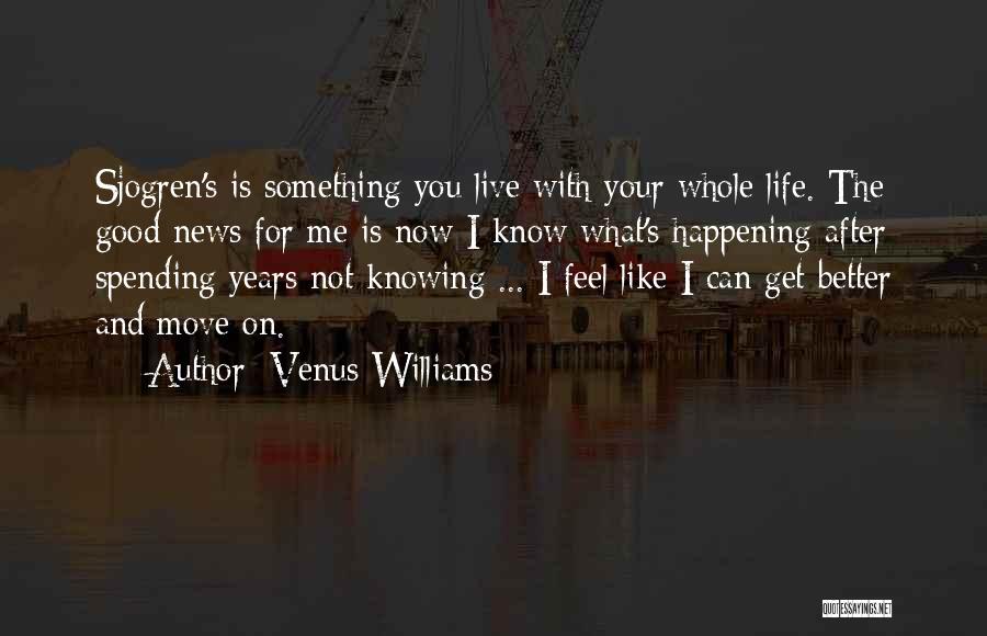 Venus Williams Quotes: Sjogren's Is Something You Live With Your Whole Life. The Good News For Me Is Now I Know What's Happening