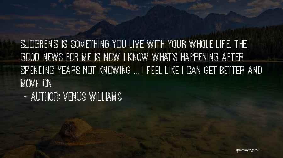 Venus Williams Quotes: Sjogren's Is Something You Live With Your Whole Life. The Good News For Me Is Now I Know What's Happening