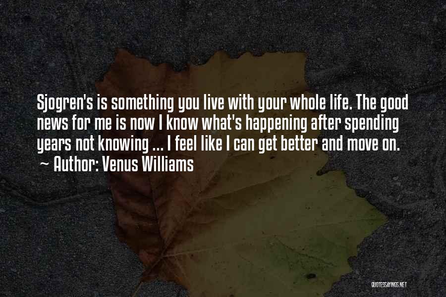 Venus Williams Quotes: Sjogren's Is Something You Live With Your Whole Life. The Good News For Me Is Now I Know What's Happening