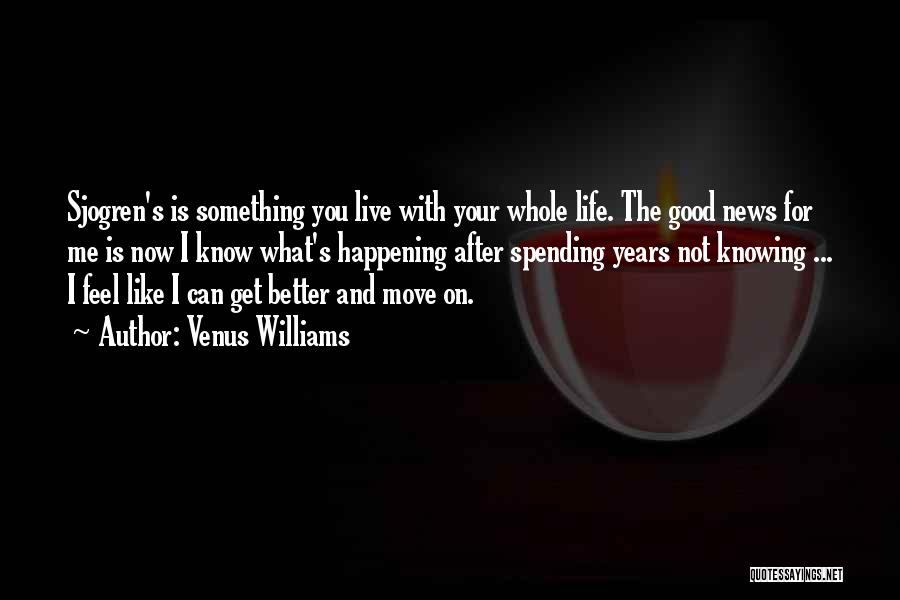 Venus Williams Quotes: Sjogren's Is Something You Live With Your Whole Life. The Good News For Me Is Now I Know What's Happening