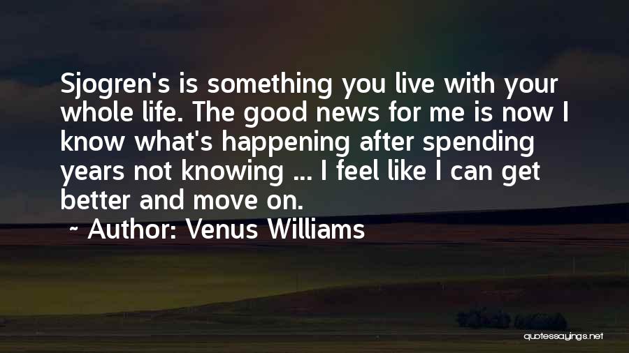 Venus Williams Quotes: Sjogren's Is Something You Live With Your Whole Life. The Good News For Me Is Now I Know What's Happening