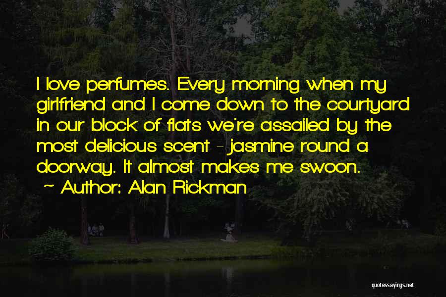 Alan Rickman Quotes: I Love Perfumes. Every Morning When My Girlfriend And I Come Down To The Courtyard In Our Block Of Flats