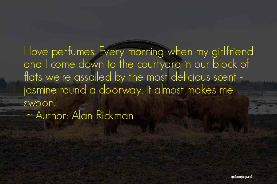 Alan Rickman Quotes: I Love Perfumes. Every Morning When My Girlfriend And I Come Down To The Courtyard In Our Block Of Flats