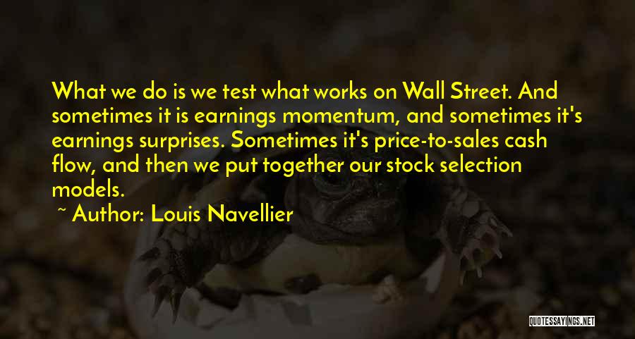 Louis Navellier Quotes: What We Do Is We Test What Works On Wall Street. And Sometimes It Is Earnings Momentum, And Sometimes It's