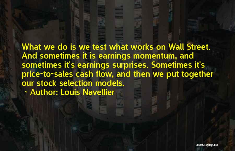 Louis Navellier Quotes: What We Do Is We Test What Works On Wall Street. And Sometimes It Is Earnings Momentum, And Sometimes It's