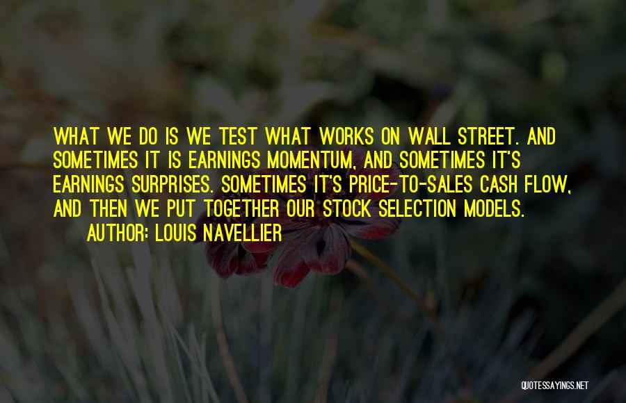 Louis Navellier Quotes: What We Do Is We Test What Works On Wall Street. And Sometimes It Is Earnings Momentum, And Sometimes It's