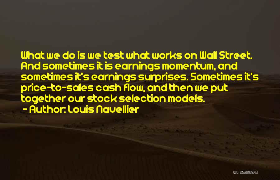 Louis Navellier Quotes: What We Do Is We Test What Works On Wall Street. And Sometimes It Is Earnings Momentum, And Sometimes It's
