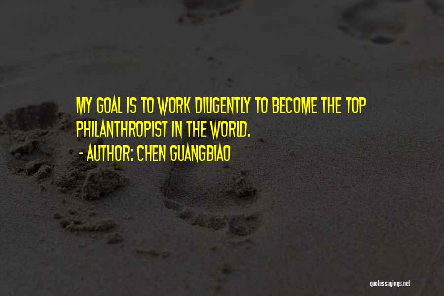 Chen Guangbiao Quotes: My Goal Is To Work Diligently To Become The Top Philanthropist In The World.