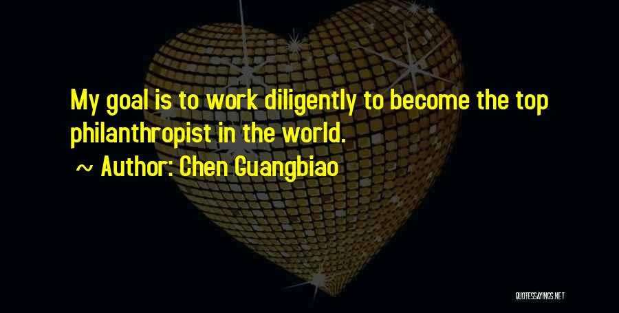 Chen Guangbiao Quotes: My Goal Is To Work Diligently To Become The Top Philanthropist In The World.