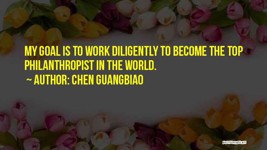 Chen Guangbiao Quotes: My Goal Is To Work Diligently To Become The Top Philanthropist In The World.