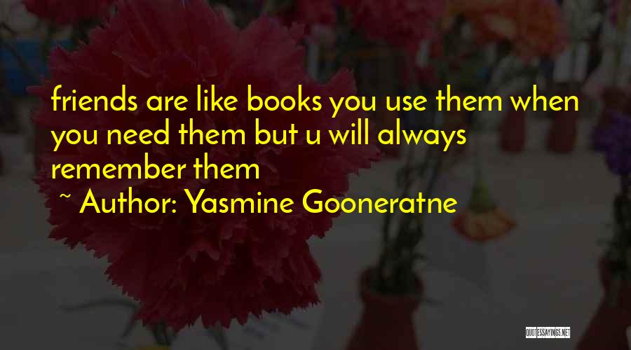 Yasmine Gooneratne Quotes: Friends Are Like Books You Use Them When You Need Them But U Will Always Remember Them