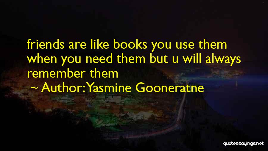 Yasmine Gooneratne Quotes: Friends Are Like Books You Use Them When You Need Them But U Will Always Remember Them